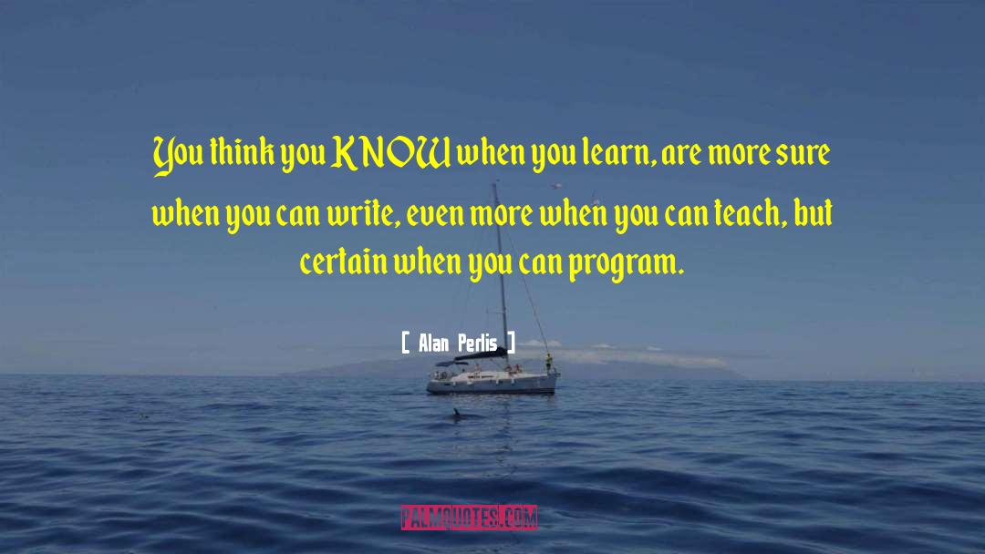 Alan Perlis Quotes: You think you KNOW when