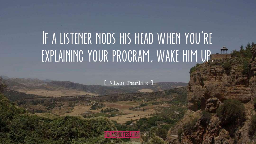 Alan Perlis Quotes: If a listener nods his