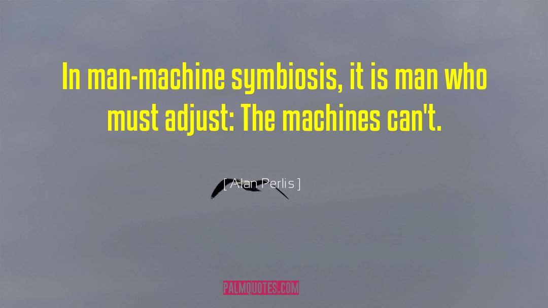 Alan Perlis Quotes: In man-machine symbiosis, it is