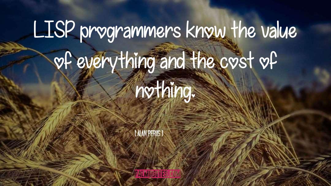 Alan Perlis Quotes: LISP programmers know the value