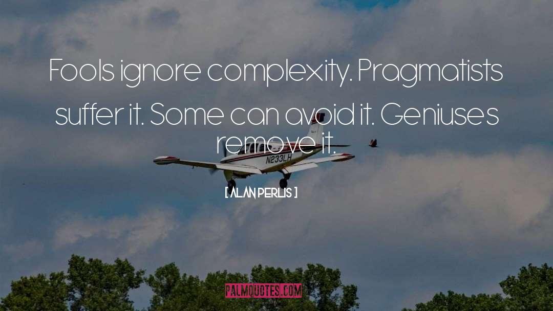 Alan Perlis Quotes: Fools ignore complexity. Pragmatists suffer