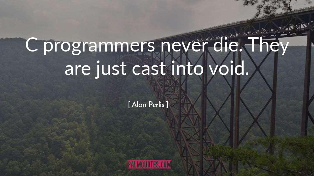 Alan Perlis Quotes: C programmers never die. They