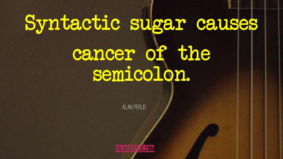 Alan Perlis Quotes: Syntactic sugar causes cancer of