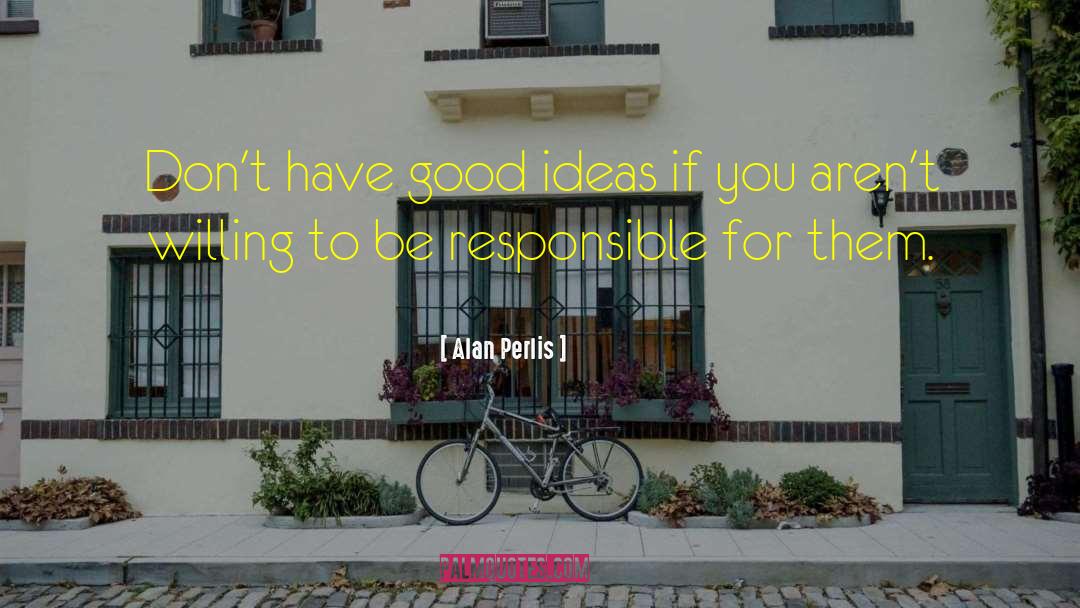 Alan Perlis Quotes: Don't have good ideas if