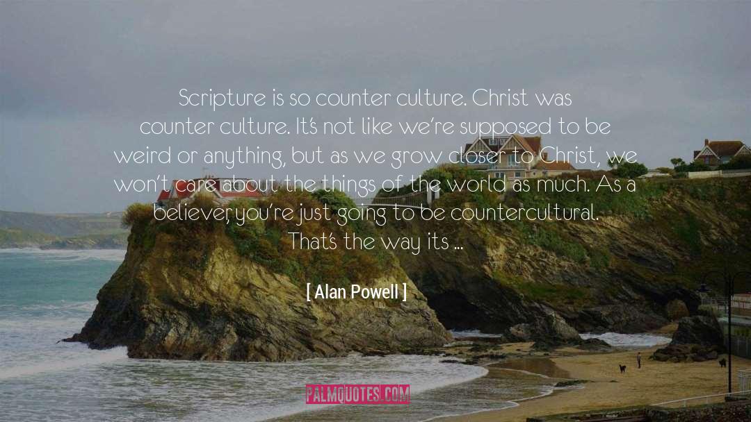 Alan Powell Quotes: Scripture is so counter culture.