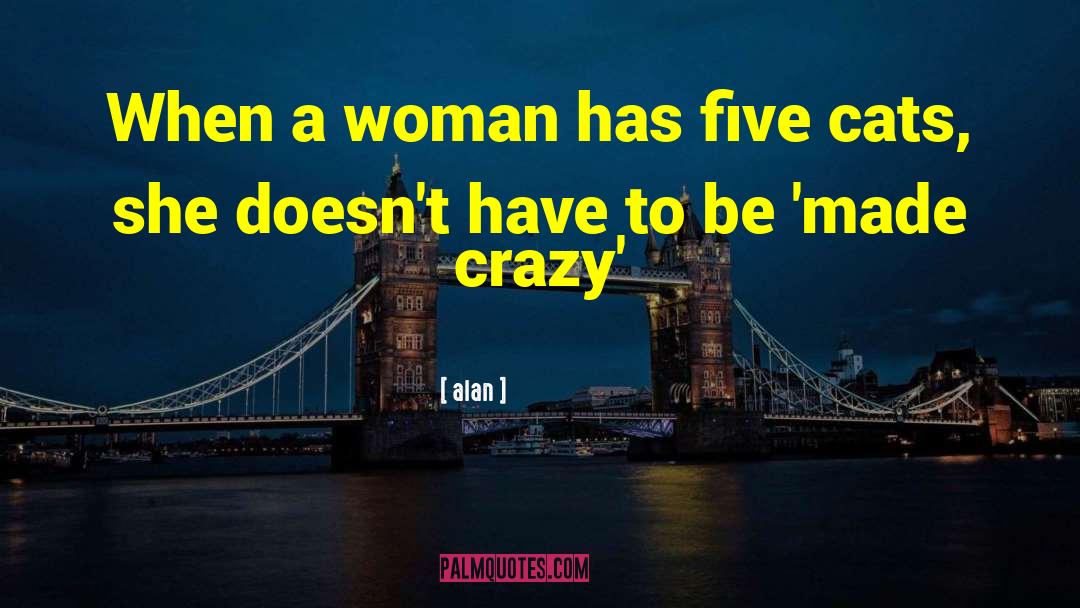 Alan Quotes: When a woman has five