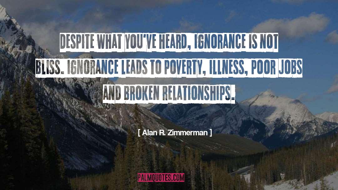 Alan R. Zimmerman Quotes: Despite what you've heard, ignorance