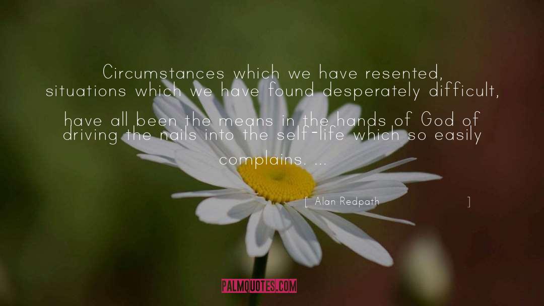 Alan Redpath Quotes: Circumstances which we have resented,
