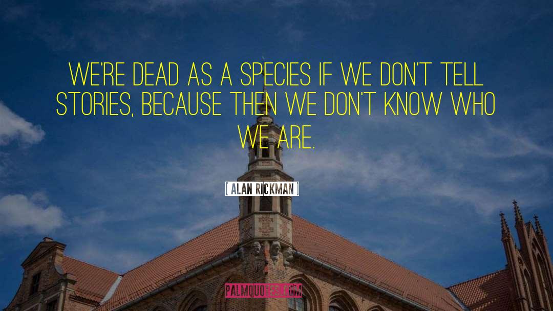 Alan Rickman Quotes: We're dead as a species