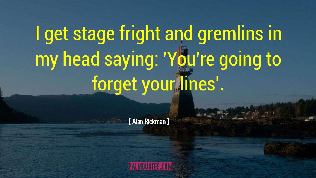 Alan Rickman Quotes: I get stage fright and