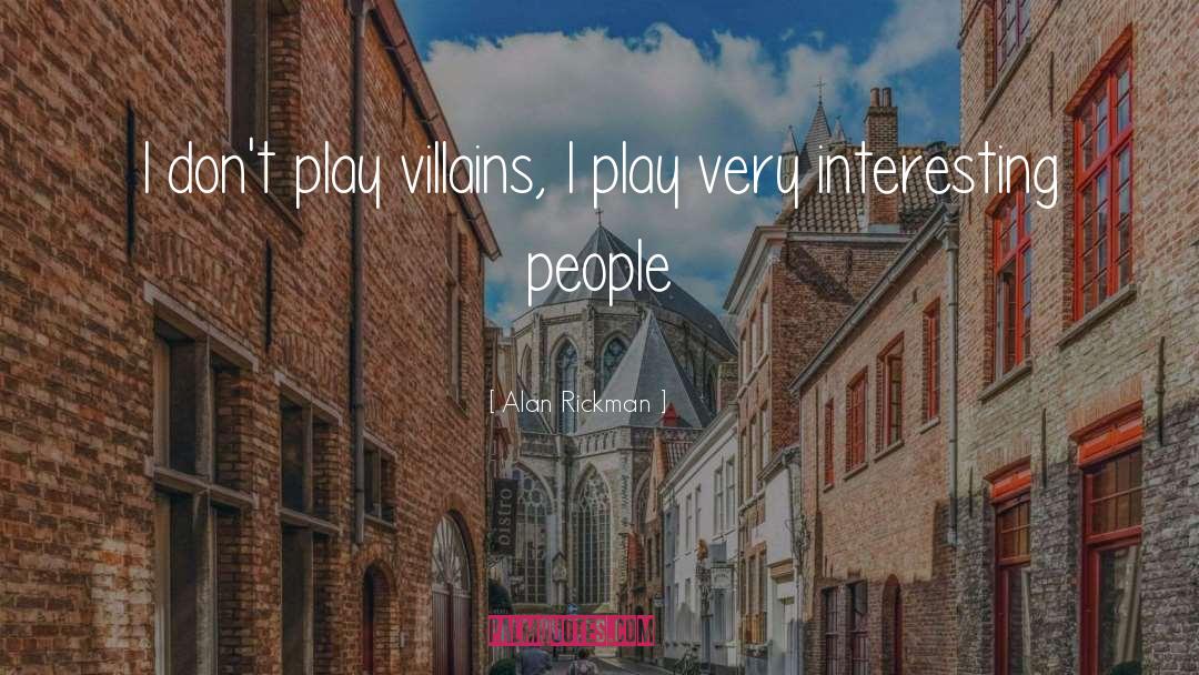 Alan Rickman Quotes: I don't play villains, I