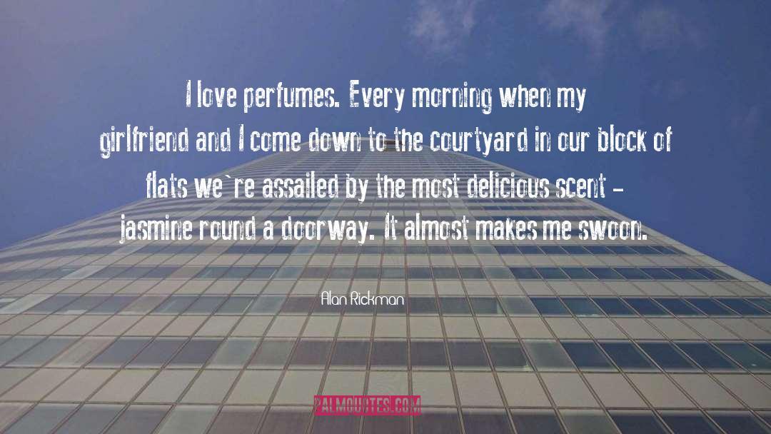 Alan Rickman Quotes: I love perfumes. Every morning