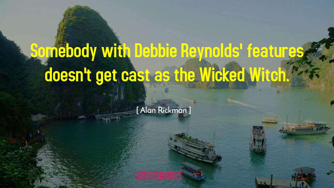 Alan Rickman Quotes: Somebody with Debbie Reynolds' features