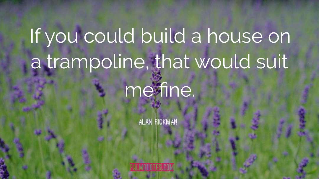 Alan Rickman Quotes: If you could build a