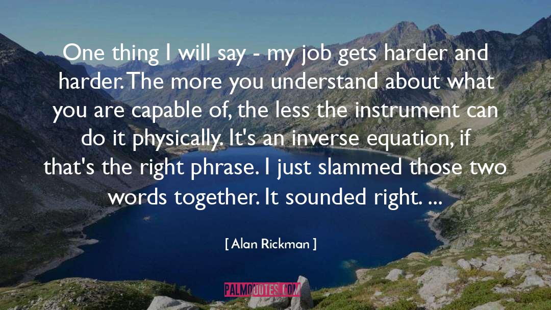 Alan Rickman Quotes: One thing I will say