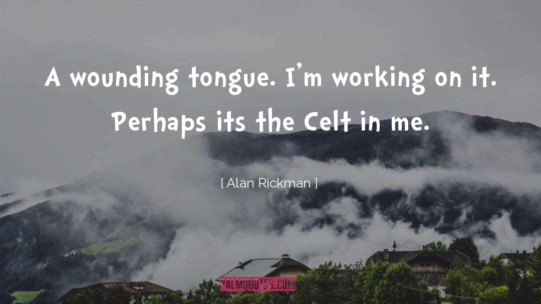 Alan Rickman Quotes: A wounding tongue. I'm working