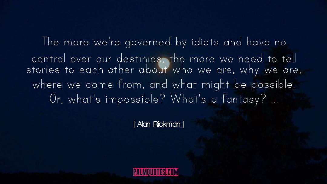 Alan Rickman Quotes: The more we're governed by