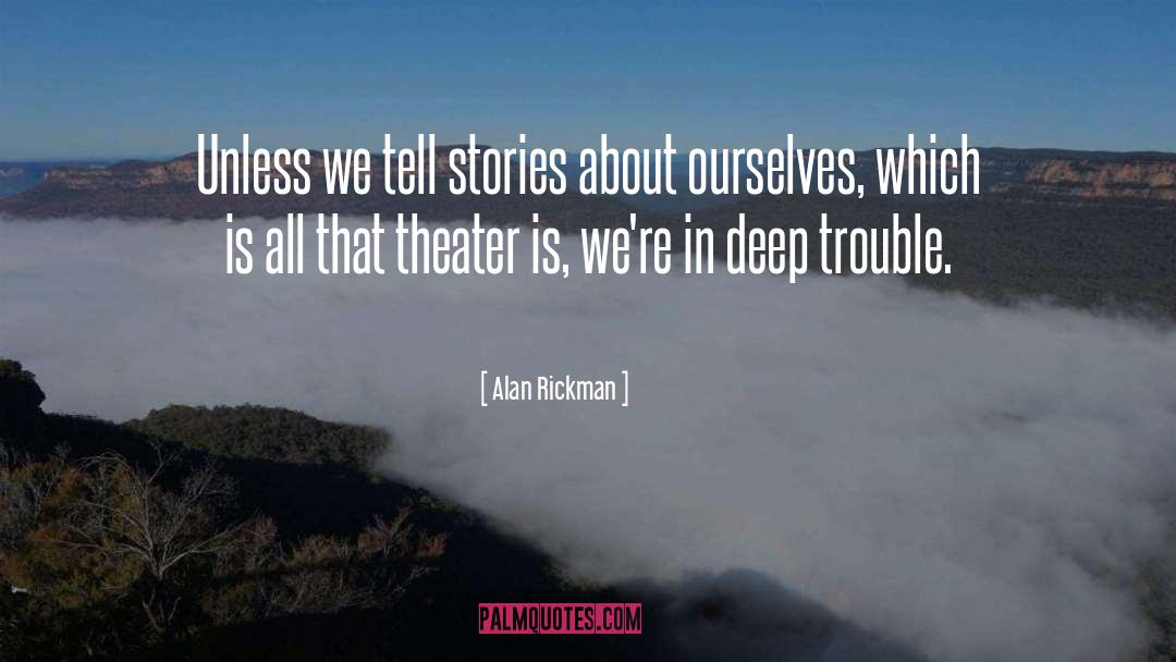 Alan Rickman Quotes: Unless we tell stories about