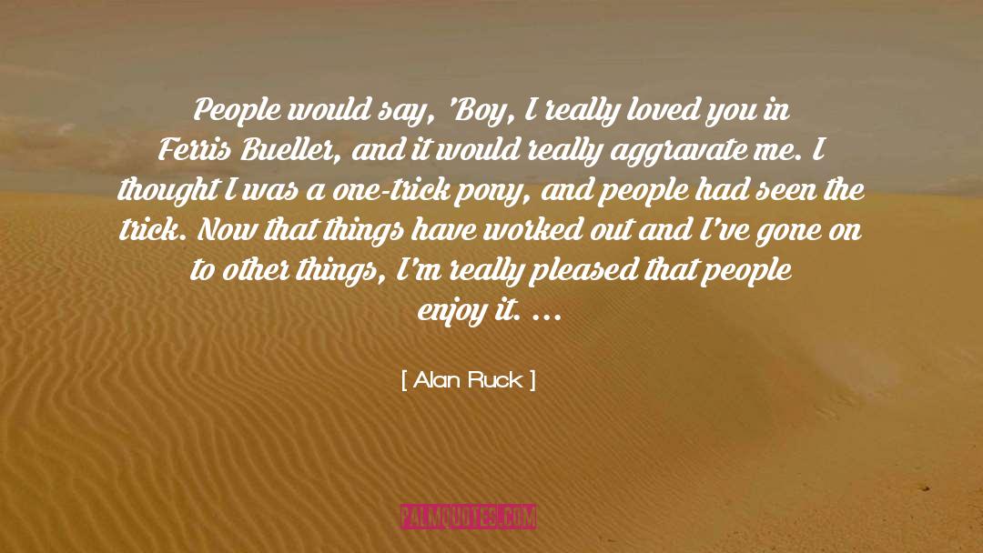 Alan Ruck Quotes: People would say, 'Boy, I