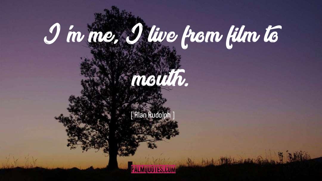 Alan Rudolph Quotes: I'm me, I live from