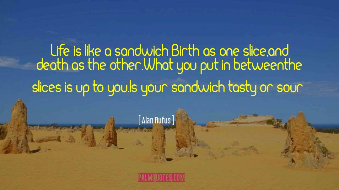 Alan Rufus Quotes: Life is like a sandwich!<br>Birth