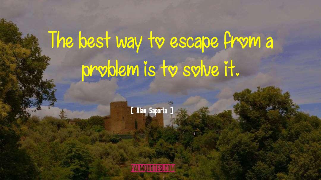 Alan Saporta Quotes: The best way to escape