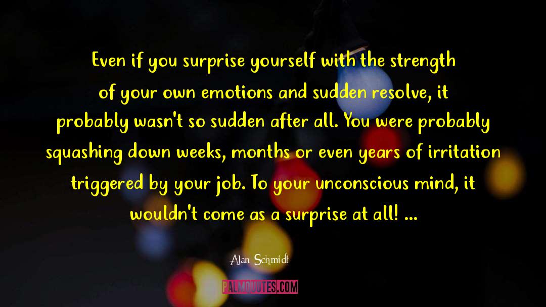 Alan Schmidt Quotes: Even if you surprise yourself