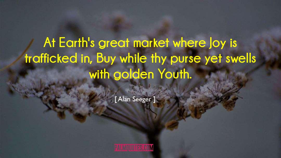 Alan Seeger Quotes: At Earth's great market where