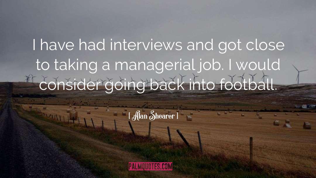 Alan Shearer Quotes: I have had interviews and