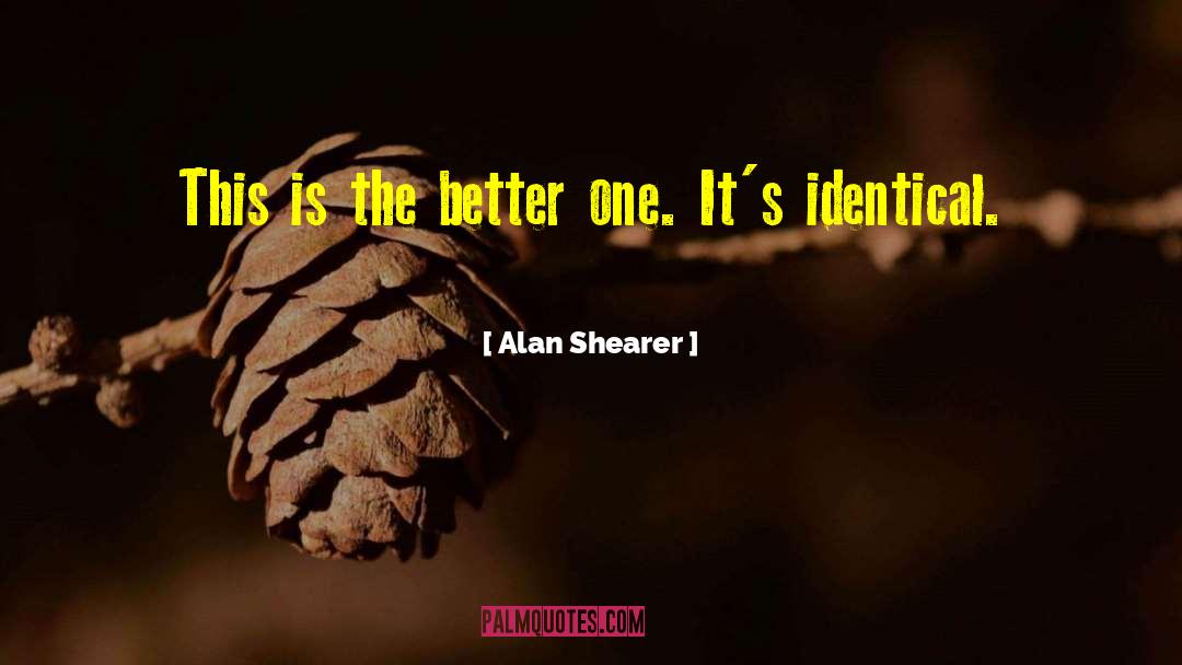Alan Shearer Quotes: This is the better one.