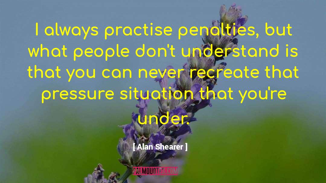 Alan Shearer Quotes: I always practise penalties, but