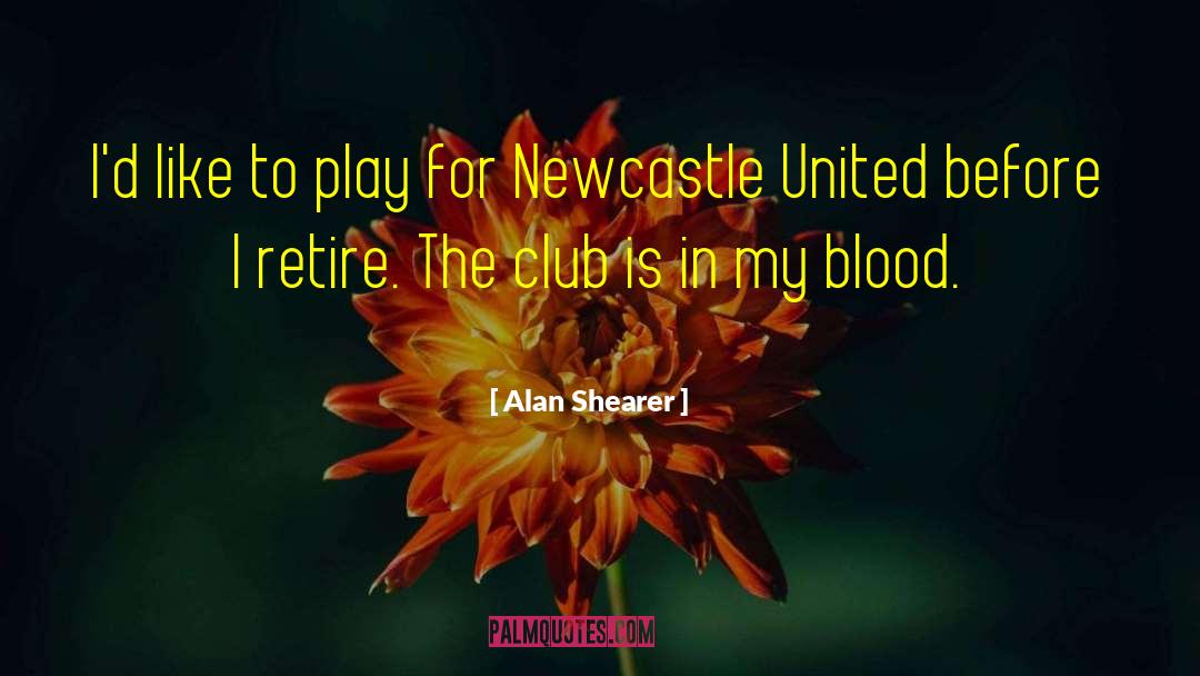 Alan Shearer Quotes: I'd like to play for