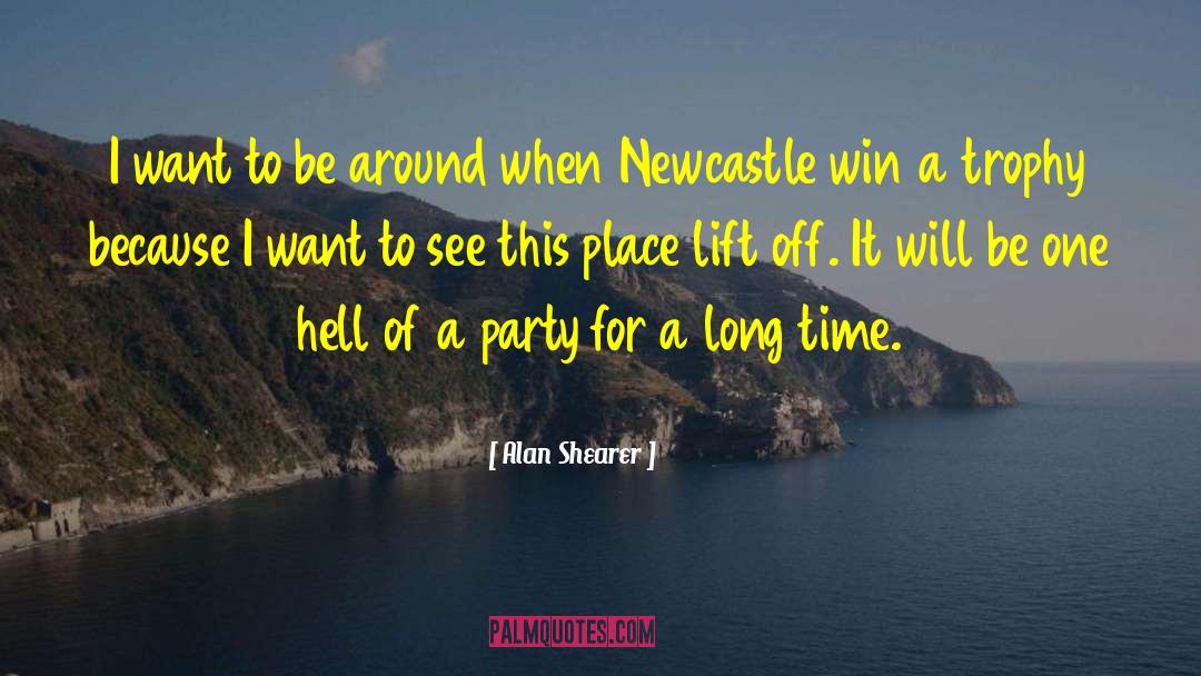 Alan Shearer Quotes: I want to be around