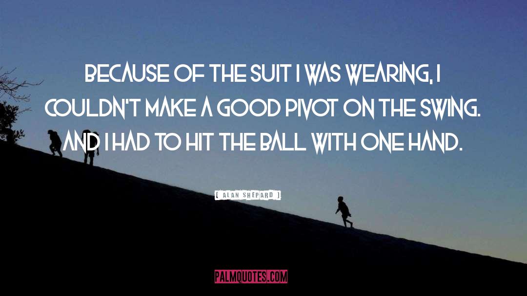 Alan Shepard Quotes: Because of the suit I