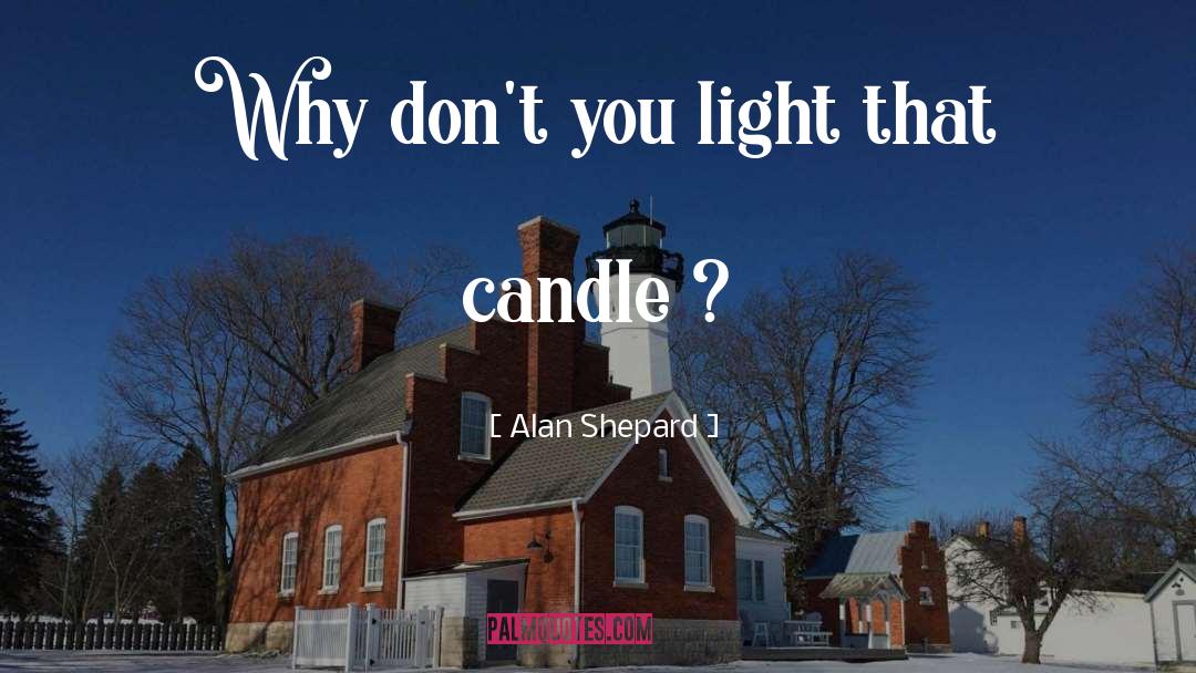 Alan Shepard Quotes: Why don't you light that