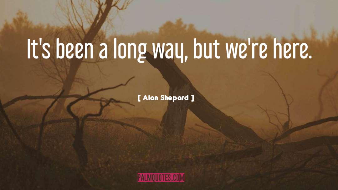 Alan Shepard Quotes: It's been a long way,