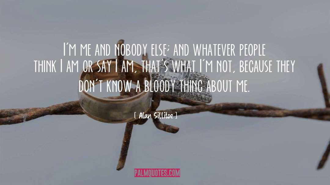 Alan Sillitoe Quotes: I'm me and nobody else;