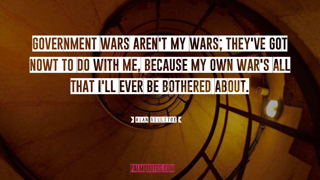 Alan Sillitoe Quotes: Government wars aren't my wars;
