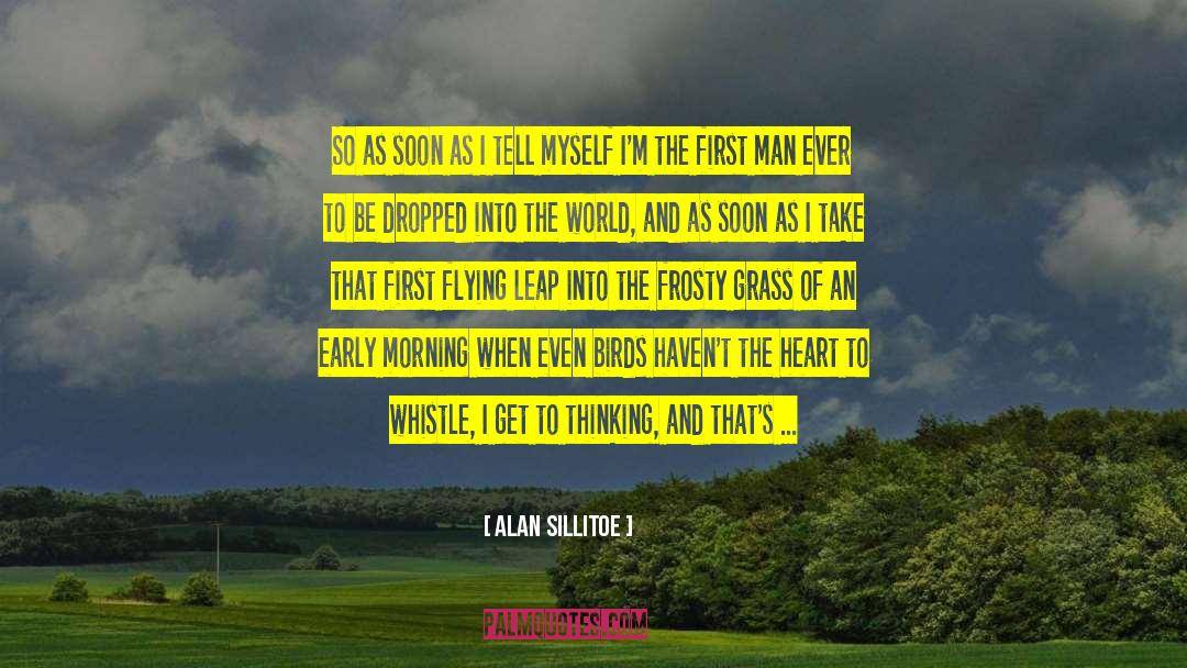 Alan Sillitoe Quotes: So as soon as I