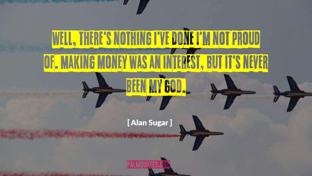 Alan Sugar Quotes: Well, there's nothing I've done