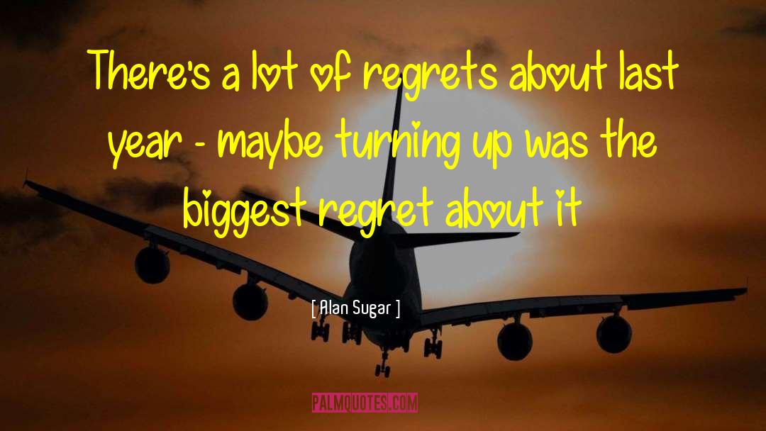 Alan Sugar Quotes: There's a lot of regrets