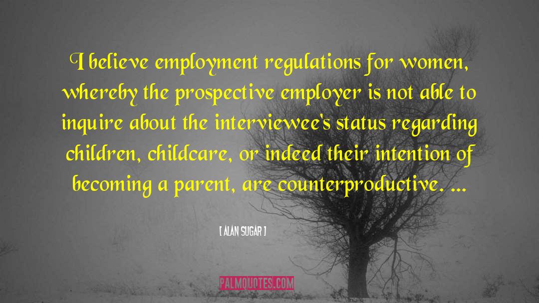 Alan Sugar Quotes: I believe employment regulations for
