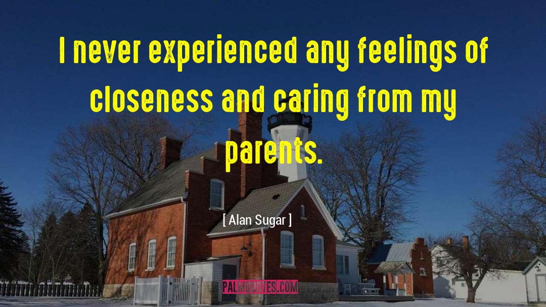 Alan Sugar Quotes: I never experienced any feelings