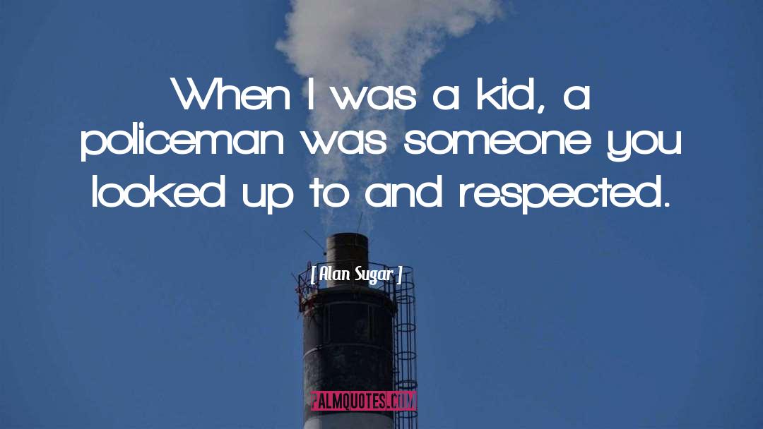 Alan Sugar Quotes: When I was a kid,