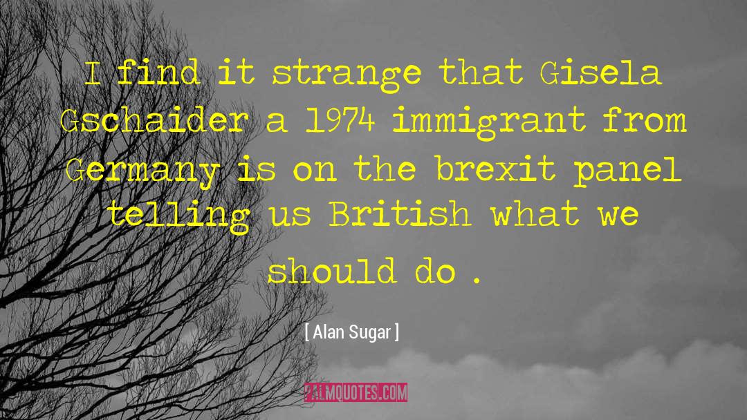 Alan Sugar Quotes: I find it strange that