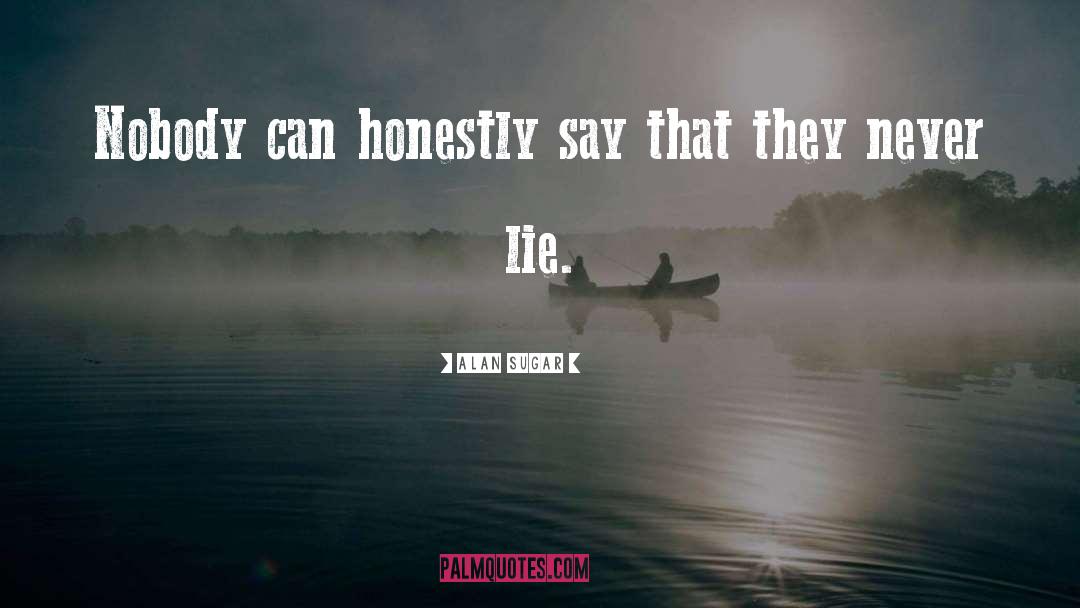 Alan Sugar Quotes: Nobody can honestly say that