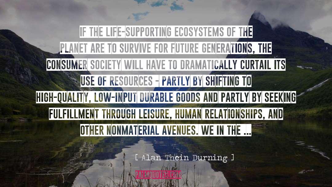 Alan Thein Durning Quotes: If the life-supporting ecosystems of