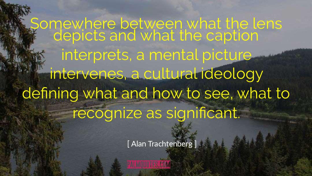Alan Trachtenberg Quotes: Somewhere between what the lens