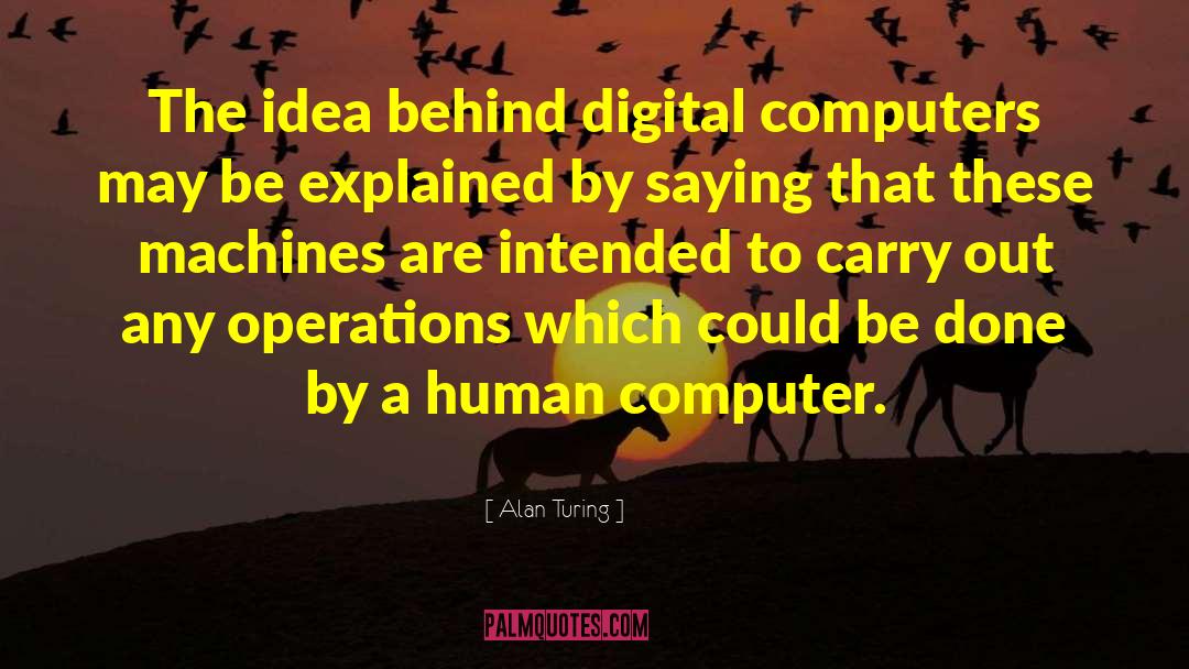 Alan Turing Quotes: The idea behind digital computers