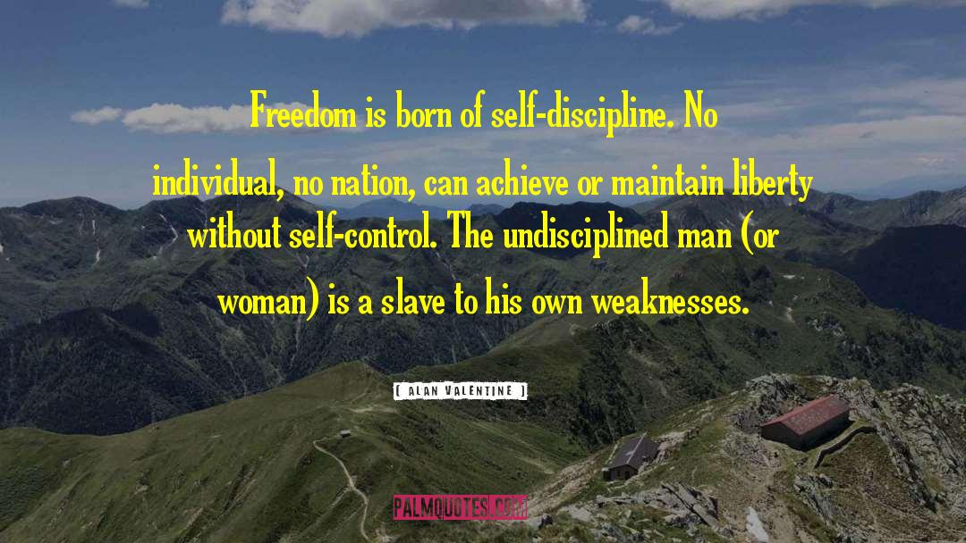 Alan Valentine Quotes: Freedom is born of self-discipline.